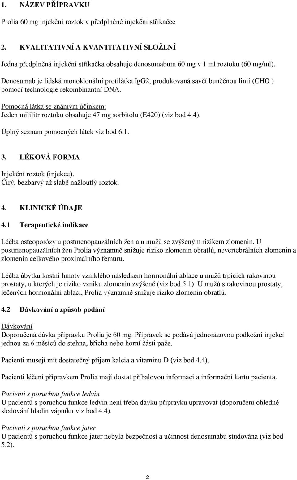 Denosumab je lidská monoklonální protilátka IgG2, produkovaná savčí buněčnou linií (CHO ) pomocí technologie rekombinantní DNA.