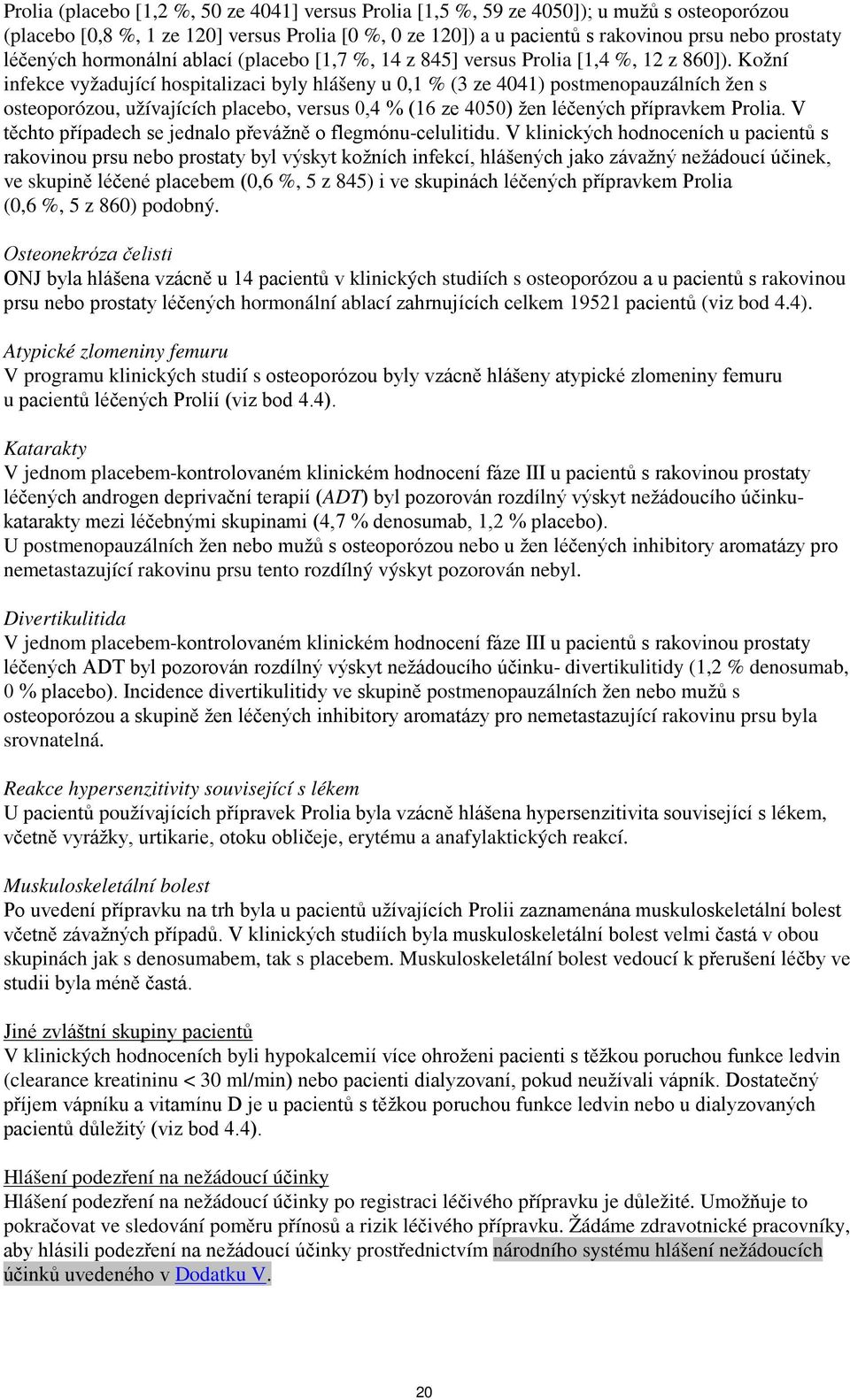 Kožní infekce vyžadující hospitalizaci byly hlášeny u 0,1 % (3 ze 4041) postmenopauzálních žen s osteoporózou, užívajících placebo, versus 0,4 % (16 ze 4050) žen léčených přípravkem Prolia.