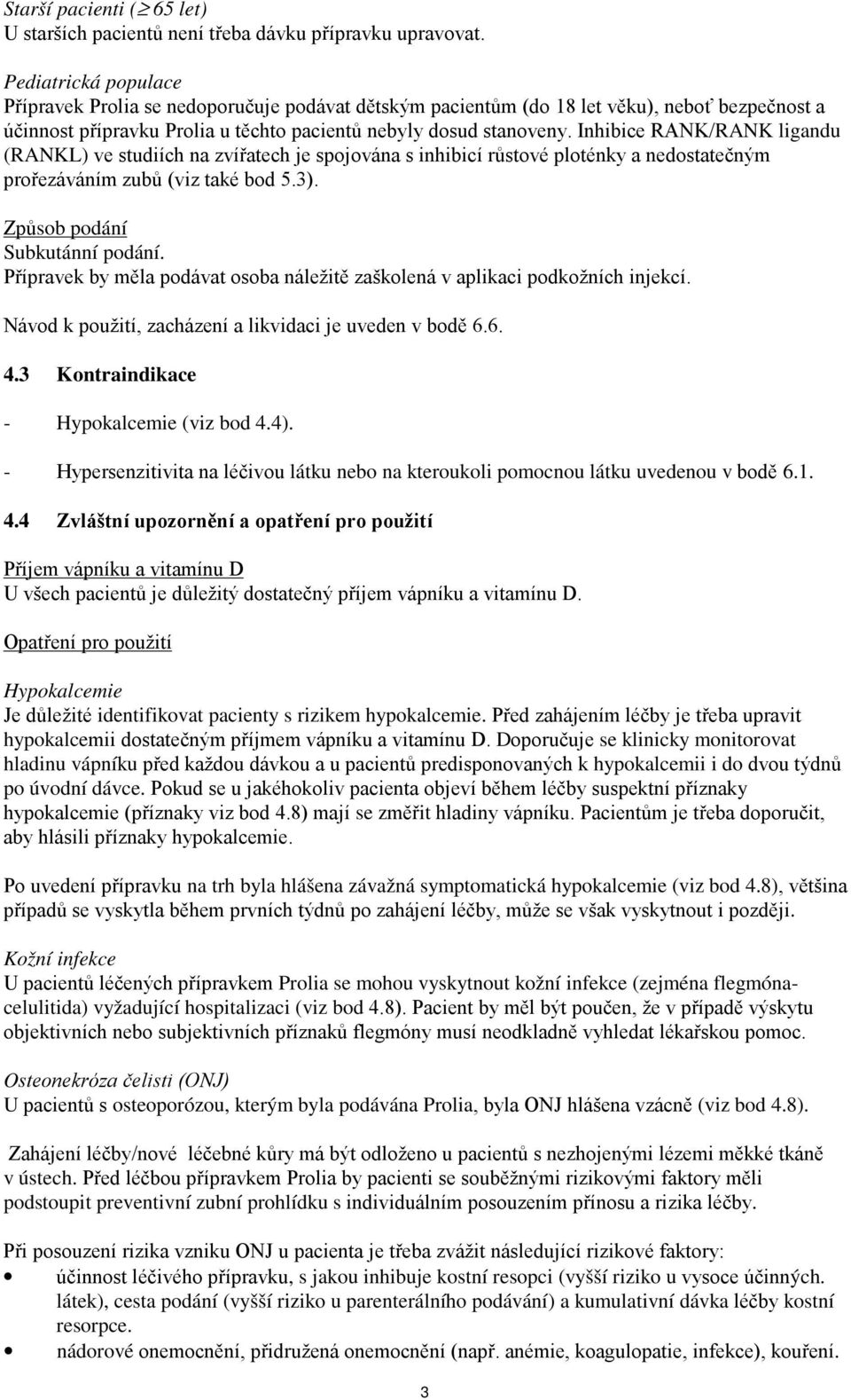 Inhibice RANK/RANK ligandu (RANKL) ve studiích na zvířatech je spojována s inhibicí růstové ploténky a nedostatečným prořezáváním zubů (viz také bod 5.3). Způsob podání Subkutánní podání.