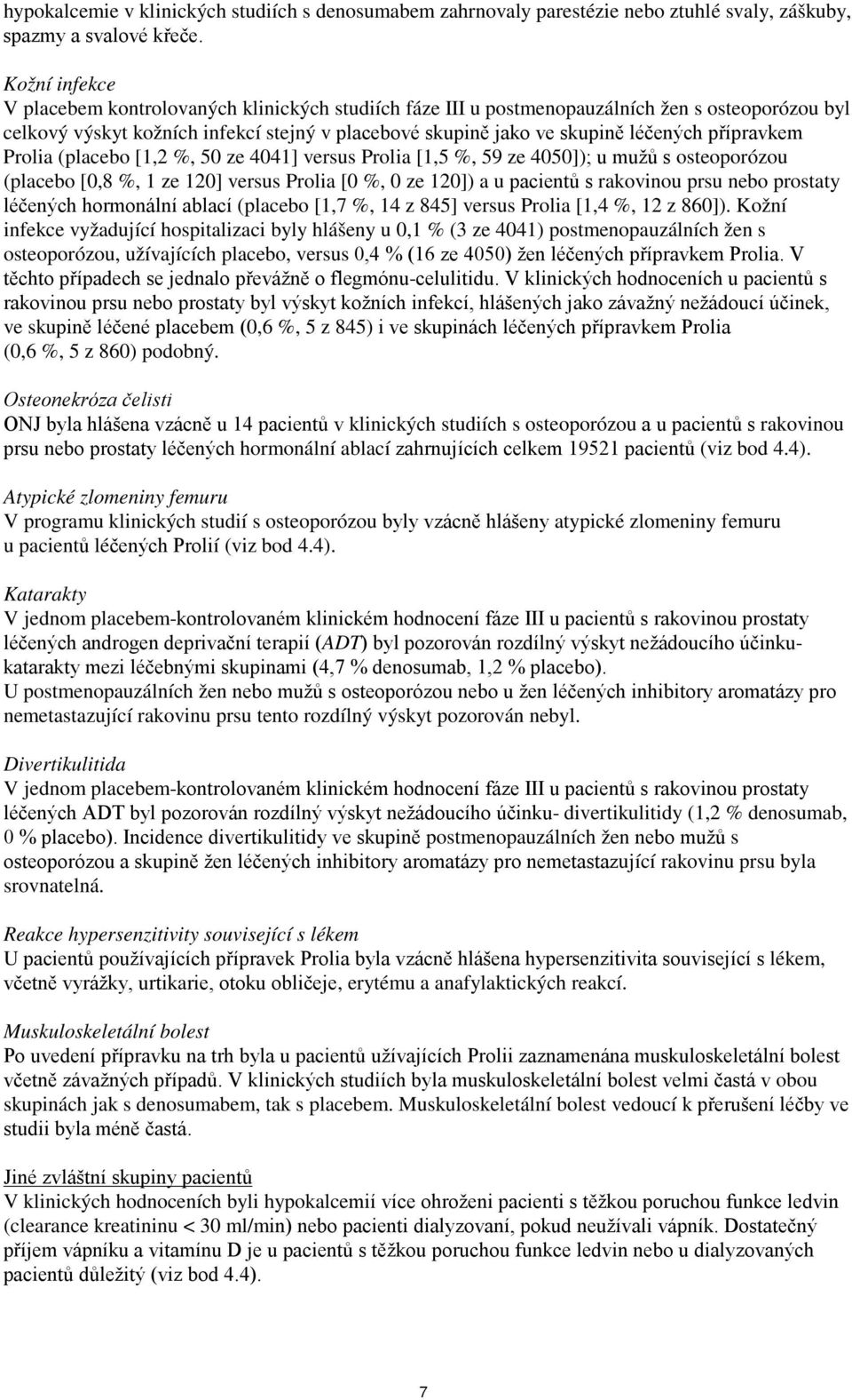 přípravkem Prolia (placebo [1,2 %, 50 ze 4041] versus Prolia [1,5 %, 59 ze 4050]); u mužů s osteoporózou (placebo [0,8 %, 1 ze 120] versus Prolia [0 %, 0 ze 120]) a u pacientů s rakovinou prsu nebo