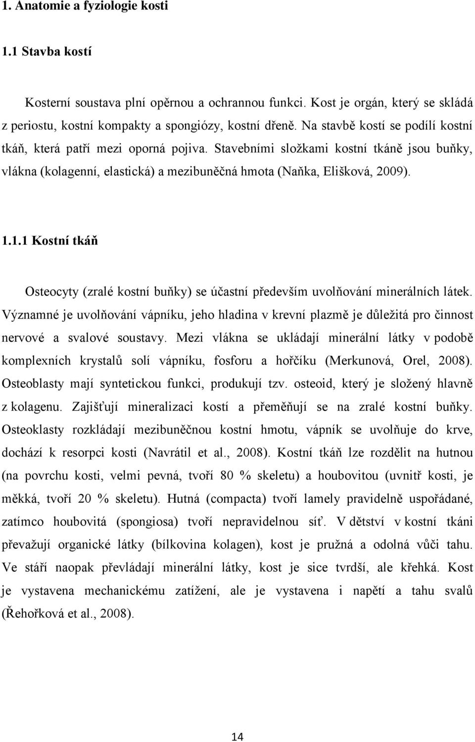 1.1 Kostní tkáň Osteocyty (zralé kostní buňky) se účastní především uvolňování minerálních látek.