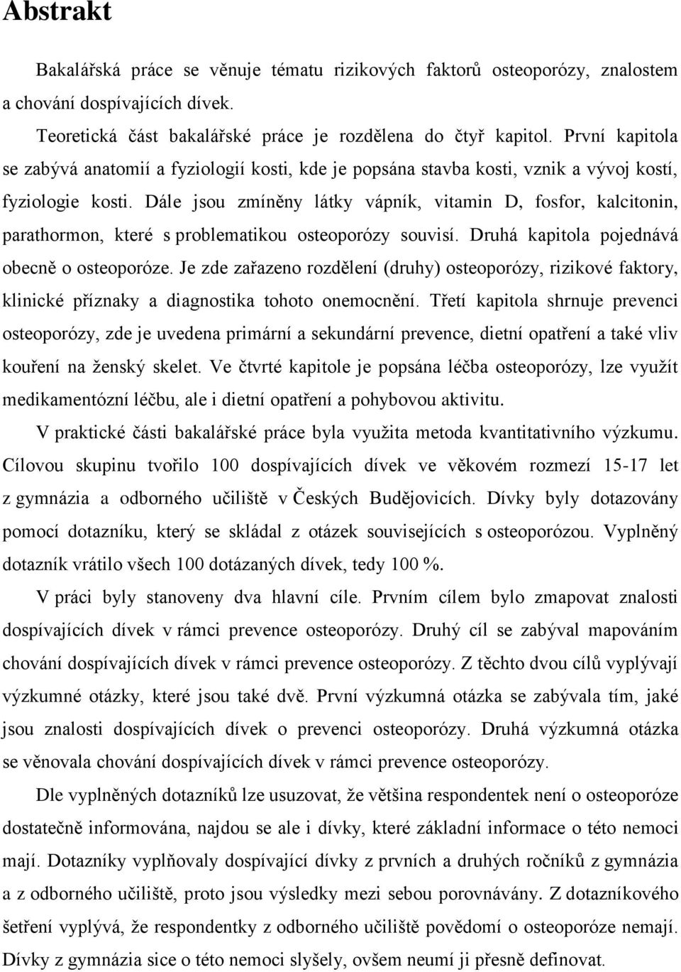 Dále jsou zmíněny látky vápník, vitamin D, fosfor, kalcitonin, parathormon, které s problematikou osteoporózy souvisí. Druhá kapitola pojednává obecně o osteoporóze.