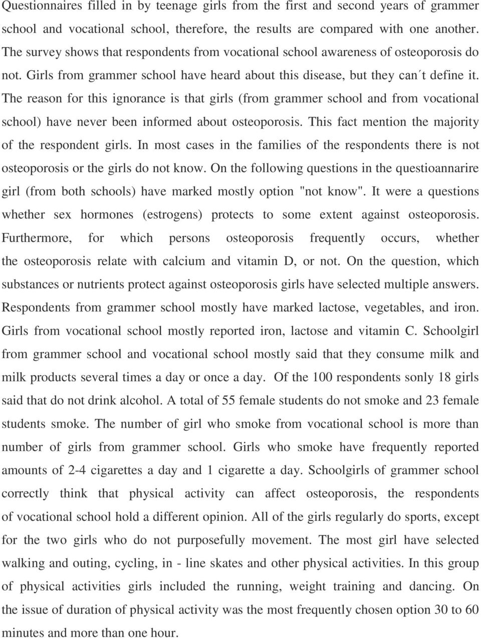 The reason for this ignorance is that girls (from grammer school and from vocational school) have never been informed about osteoporosis. This fact mention the majority of the respondent girls.