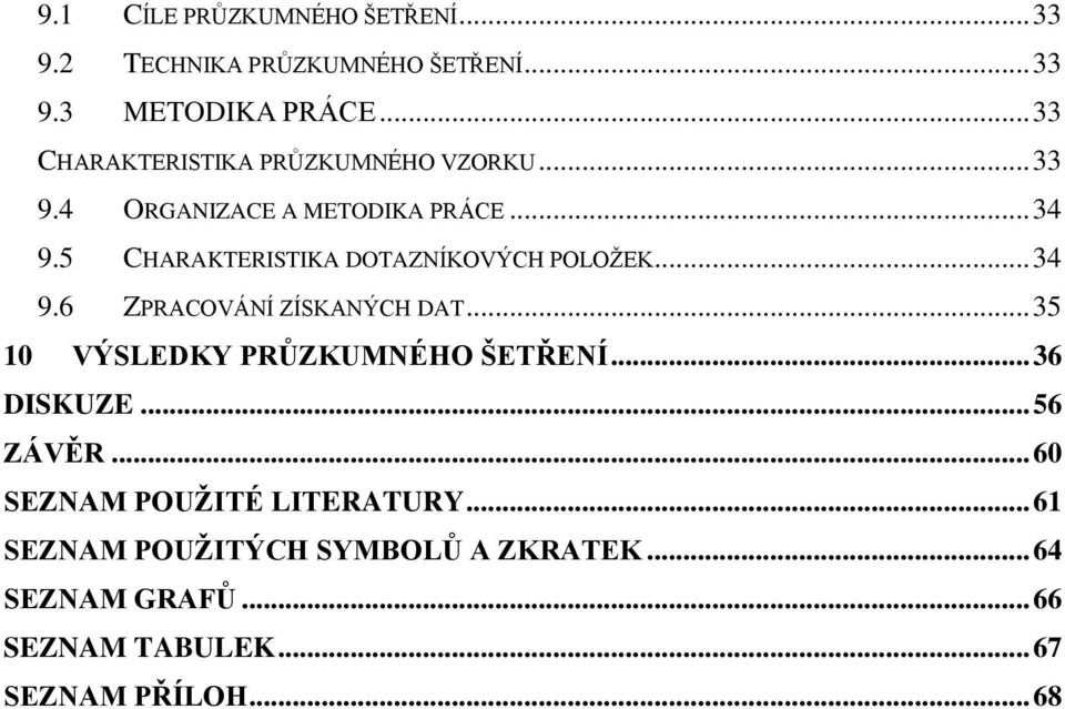 5 CHARAKTERISTIKA DOTAZNÍKOVÝCH POLOŽEK... 34 9.6 ZPRACOVÁNÍ ZÍSKANÝCH DAT... 35 10 VÝSLEDKY PRŮZKUMNÉHO ŠETŘENÍ.