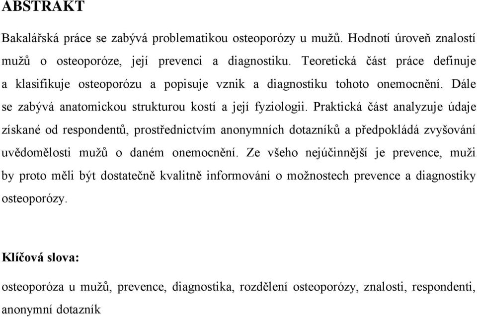 Praktická část analyzuje údaje získané od respondentů, prostřednictvím anonymních dotazníků a předpokládá zvyšování uvědomělosti mužů o daném onemocnění.