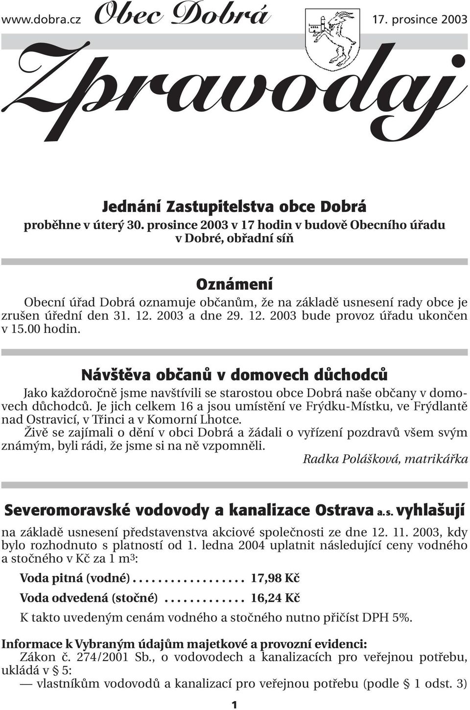 2003 a dne 29. 12. 2003 bude provoz úřadu ukončen v 15.00 hodin. Náv tûva obãanû v domovech dûchodcû Jako každoročně jsme navštívili se starostou obce Dobrá naše občany v domovech důchodců.