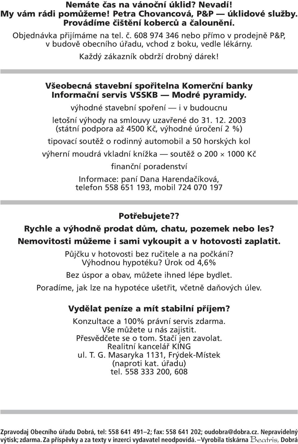 12. 2003 (státní podpora až 4500 Kč, výhodné úročení 2 %) tipovací soutěž o rodinný automobil a 50 horských kol výherní moudrá vkladní knížka soutěž o 200 1000 Kč finanční poradenství Informace: paní