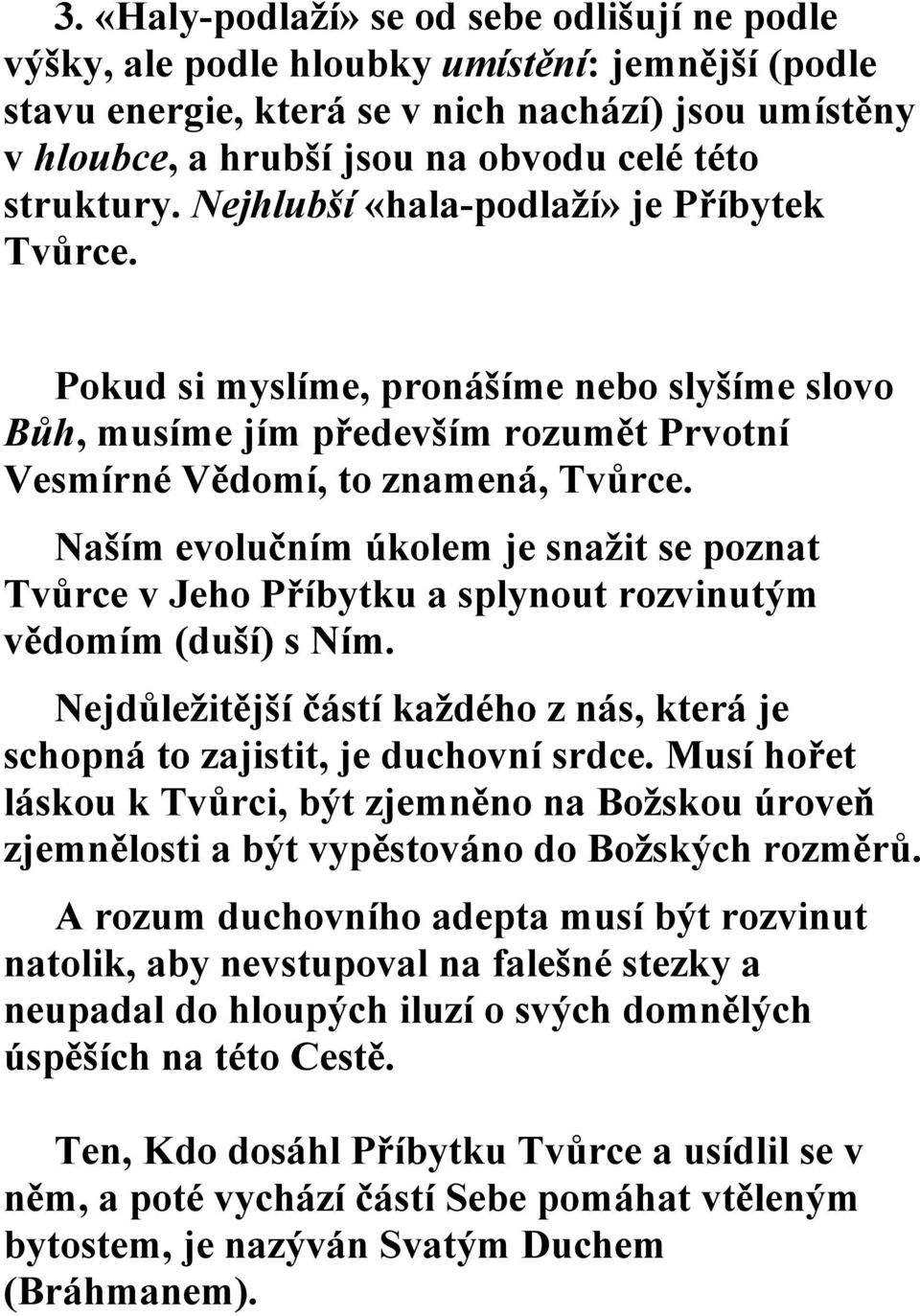 aším evolučním úkolem je snažit se poznat Tvůrce v Jeho Příbytku a splynout rozvinutým vědomím (duší) s ím. ejdůležitější částí každého z nás, která je schopná to zajistit, je duchovní srdce.