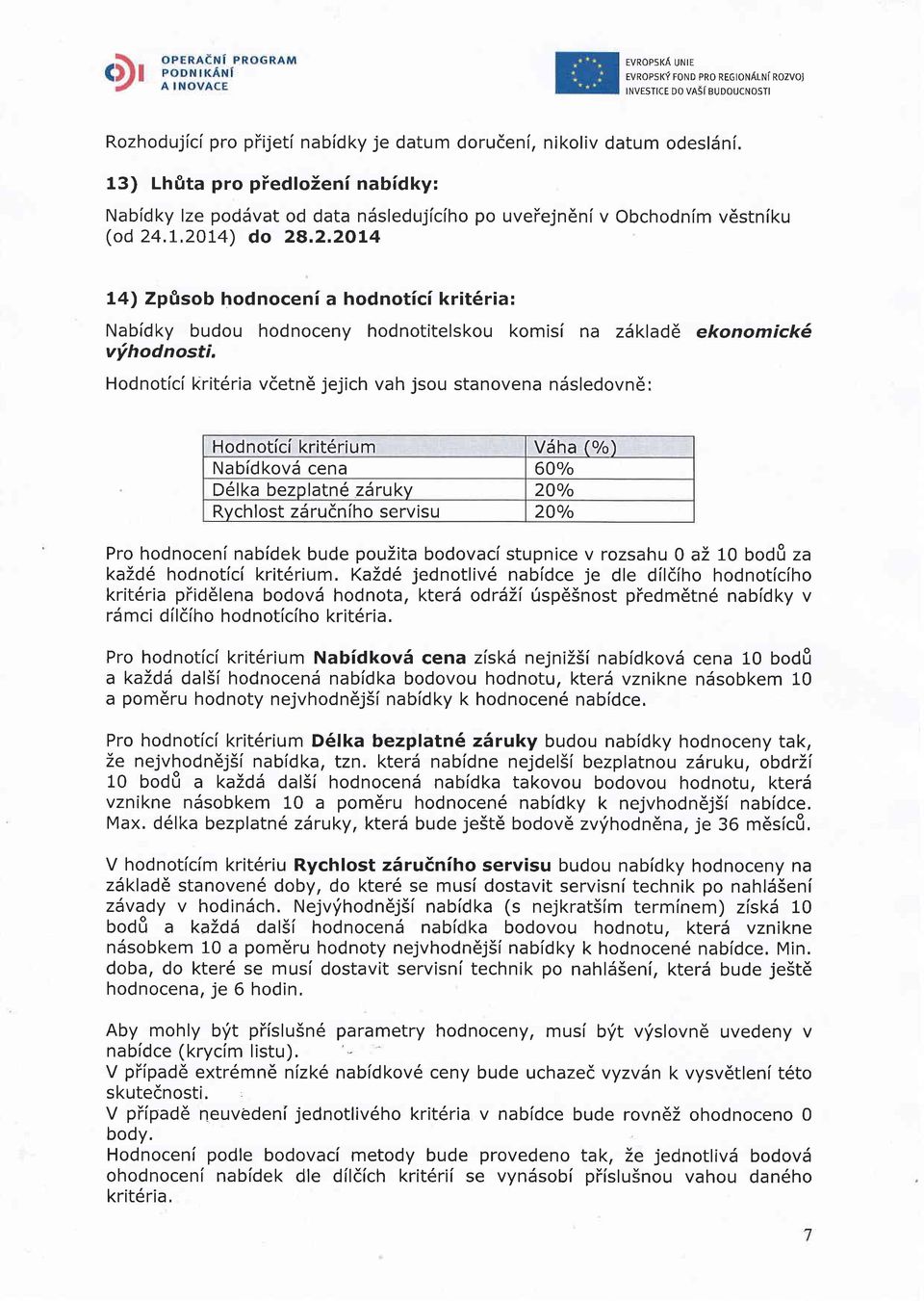 .L.201,4) do 2a.2.2OL4 la) Zp0sob hodnoceni a hodnotici krit6ria: Nabldky budou hodnoceny hodnotitelskou komisi na zdklad6 ekonomick6 v,ihodnosti, Hodnotlcl krit6ria vdetn6 jejich vah jsou stanovena