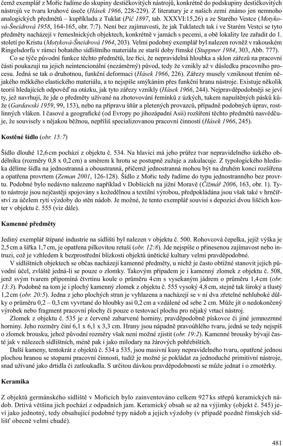 Není bez zajímavosti, že jak Tuklatech tak i ve Starém Vestci se tyto předměty nacházejí v řemeslnických objektech, konkrétně v jamách s pecemi, a obě lokality lze zařadit do 1.