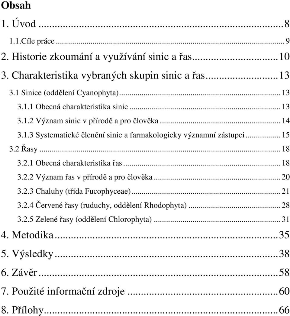 .. 15 3.2 Řasy... 18 3.2.1 Obecná charakteristika řas... 18 3.2.2 Význam řas v přírodě a pro člověka... 20 3.2.3 Chaluhy (třída Fucophyceae)... 21 3.2.4 Červené řasy (ruduchy, oddělení Rhodophyta).