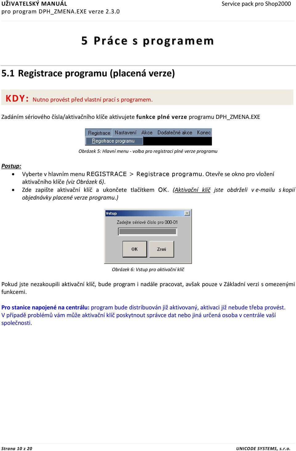 EXE Obrázek 5: Hlavní menu - volba pro registraci plné verze programu Postup: Vyberte v hlavním menu REGISTRACE > Registrace programu. Otevře se okno pro vložení aktivačního klíče (viz Obrázek 6).