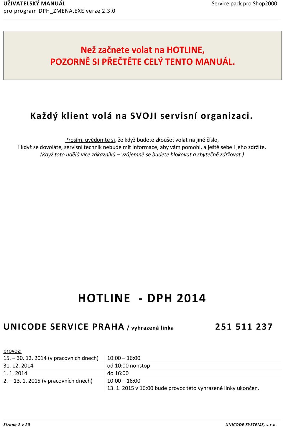 (Když toto udělá více zákazníků vzájemně se budete blokovat a zbytečně zdržovat.) HOTLINE - DPH 2014 UNICODE SERVICE PRAHA / vyhrazená linka 251 511 237 provoz: 15. 30. 12.