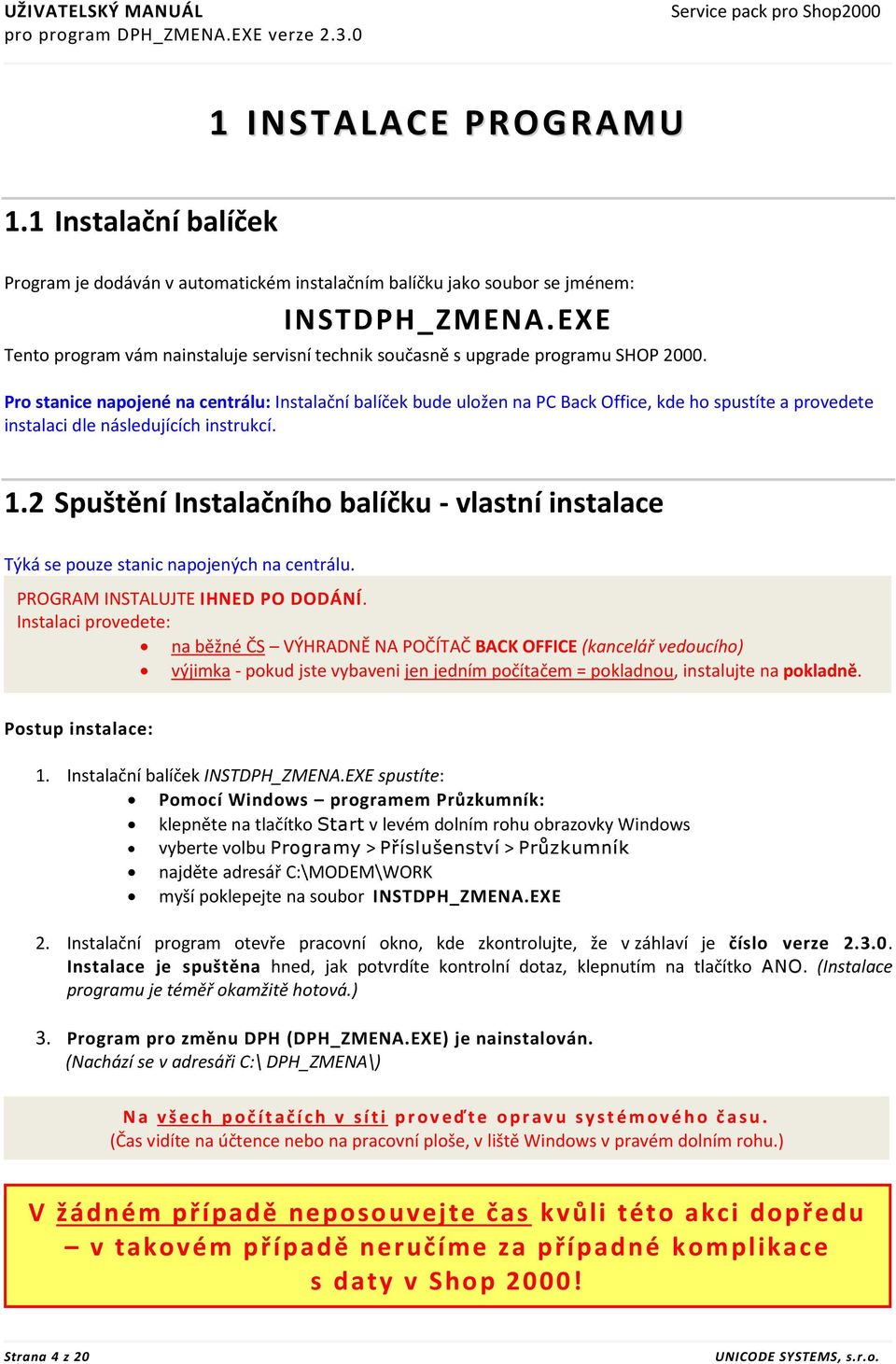 Pro stanice napojené na centrálu: Instalační balíček bude uložen na PC Back Office, kde ho spustíte a provedete instalaci dle následujících instrukcí. 1.