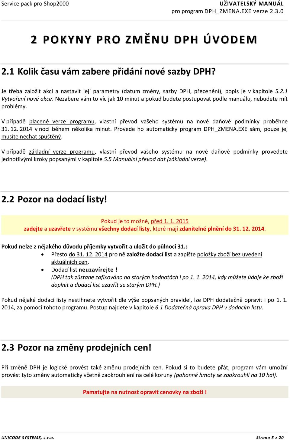 Nezabere vám to víc jak 10 minut a pokud budete postupovat podle manuálu, nebudete mít problémy. V případě placené verze programu, vlastní převod vašeho systému na nové daňové podmínky proběhne 31.