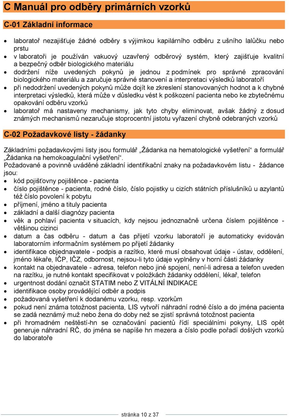 stanovení a interpretaci výsledků laboratoří při nedodrţení uvedených pokynů můţe dojít ke zkreslení stanovovaných hodnot a k chybné interpretaci výsledků, která můţe v důsledku vést k poškození