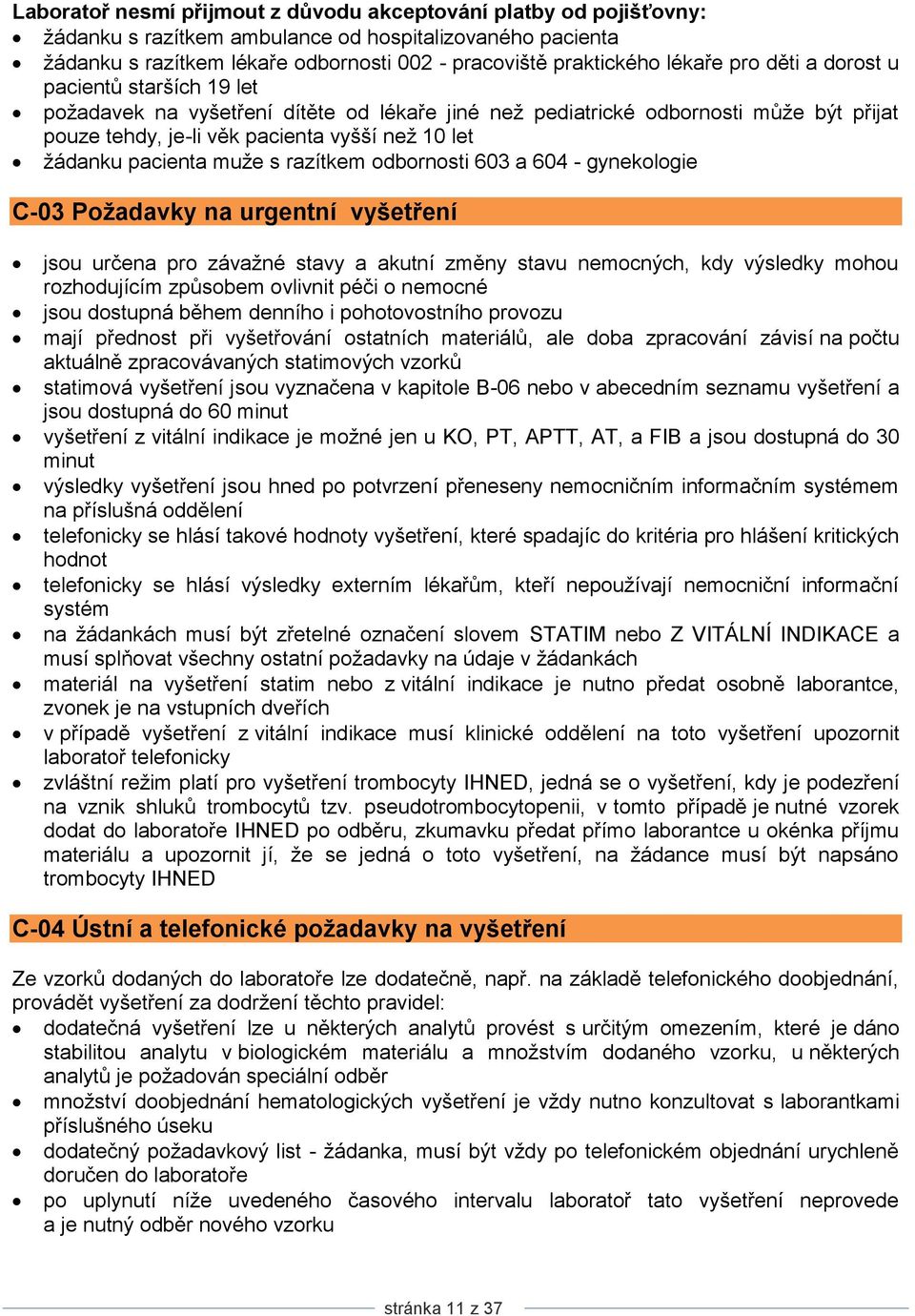 muţe s razítkem odbornosti 603 a 604 - gynekologie C-03 Poţadavky na urgentní vyšetření jsou určena pro závaţné stavy a akutní změny stavu nemocných, kdy výsledky mohou rozhodujícím způsobem ovlivnit