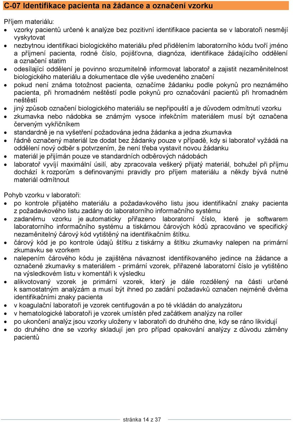 odesílající oddělení je povinno srozumitelně informovat laboratoř a zajistit nezaměnitelnost biologického materiálu a dokumentace dle výše uvedeného značení pokud není známa totoţnost pacienta,