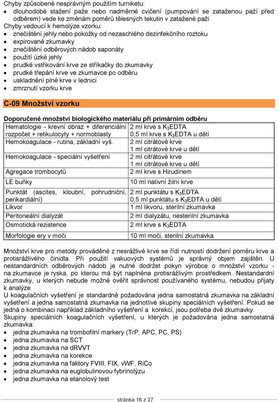 stříkačky do zkumavky prudké třepání krve ve zkumavce po odběru uskladnění plné krve v lednici zmrznutí vzorku krve C-09 Mnoţství vzorku Doporučené mnoţství biologického materiálu při primárním
