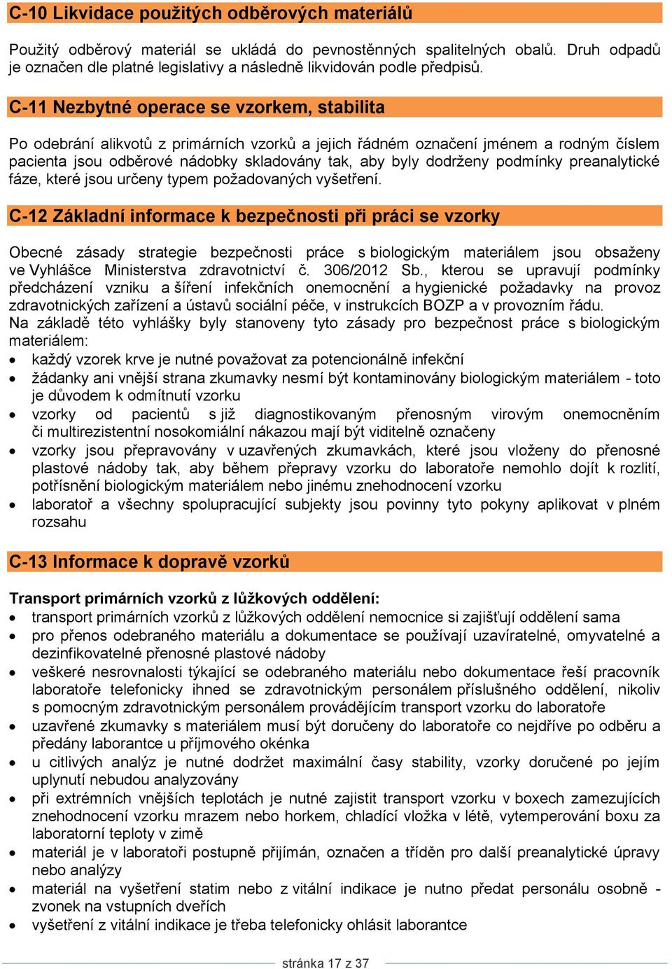 C-11 Nezbytné operace se vzorkem, stabilita Po odebrání alikvotů z primárních vzorků a jejich řádném označení jménem a rodným číslem pacienta jsou odběrové nádobky skladovány tak, aby byly dodrţeny