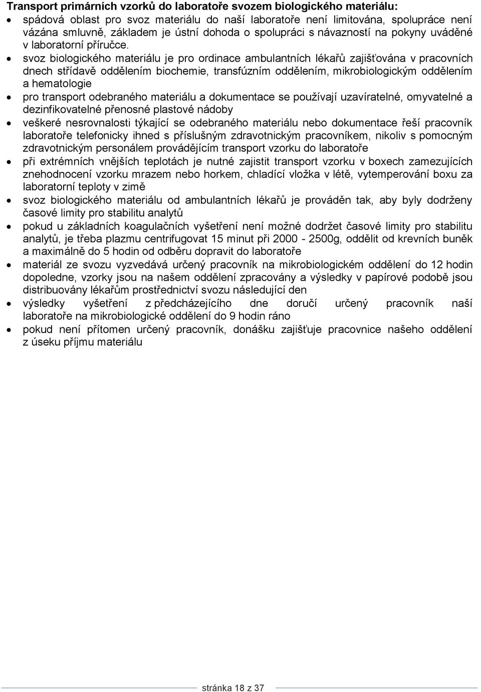 svoz biologického materiálu je pro ordinace ambulantních lékařů zajišťována v pracovních dnech střídavě oddělením biochemie, transfúzním oddělením, mikrobiologickým oddělením a hematologie pro