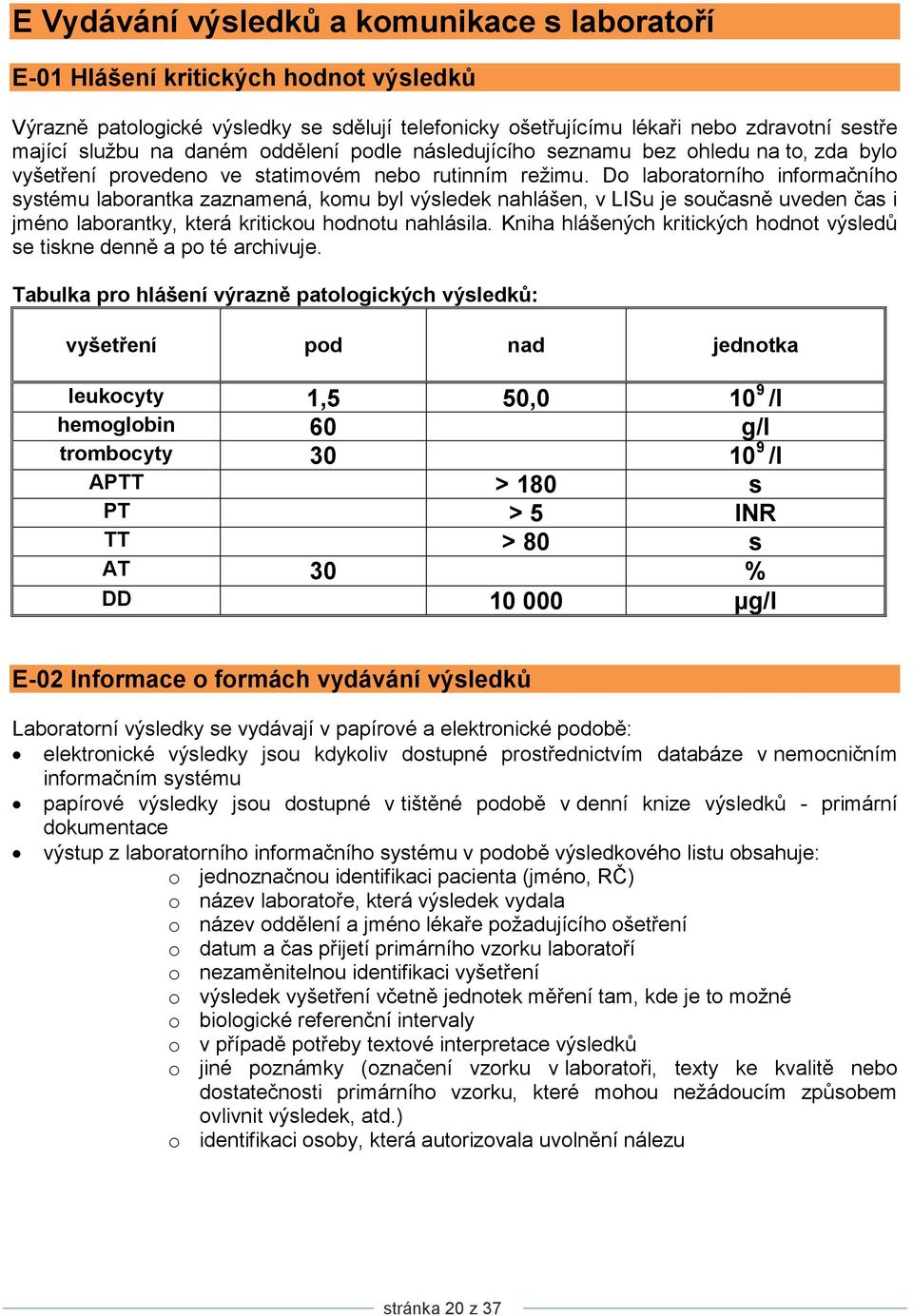 Do laboratorního informačního systému laborantka zaznamená, komu byl výsledek nahlášen, v LISu je současně uveden čas i jméno laborantky, která kritickou hodnotu nahlásila.