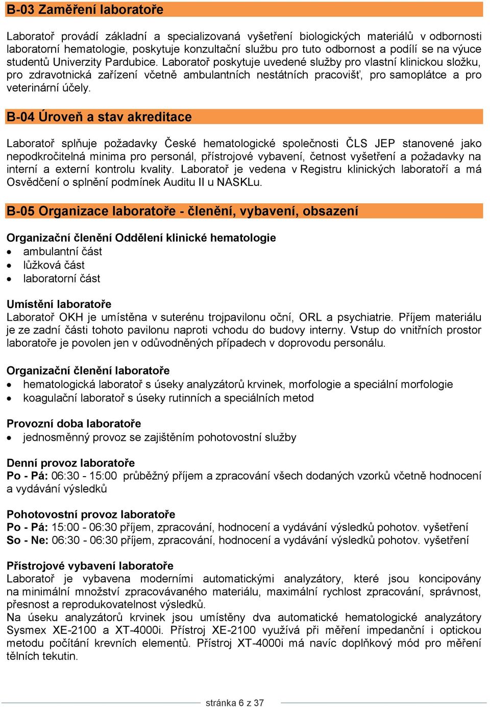 Laboratoř poskytuje uvedené sluţby pro vlastní klinickou sloţku, pro zdravotnická zařízení včetně ambulantních nestátních pracovišť, pro samoplátce a pro veterinární účely.