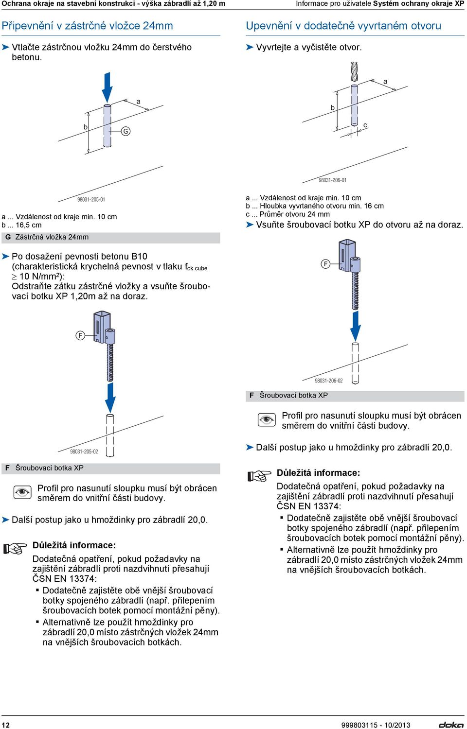 .. 16,5 cm G Zástrčná vložka 24mm 98031-205-01 Po dosažení pevnosti betonu B10 (charakteristická krychelná pevnost v tlaku f ck cube 10 N/mm 2 ): Odstraňte zátku zástrčné vložky a vsuňte šroubovací