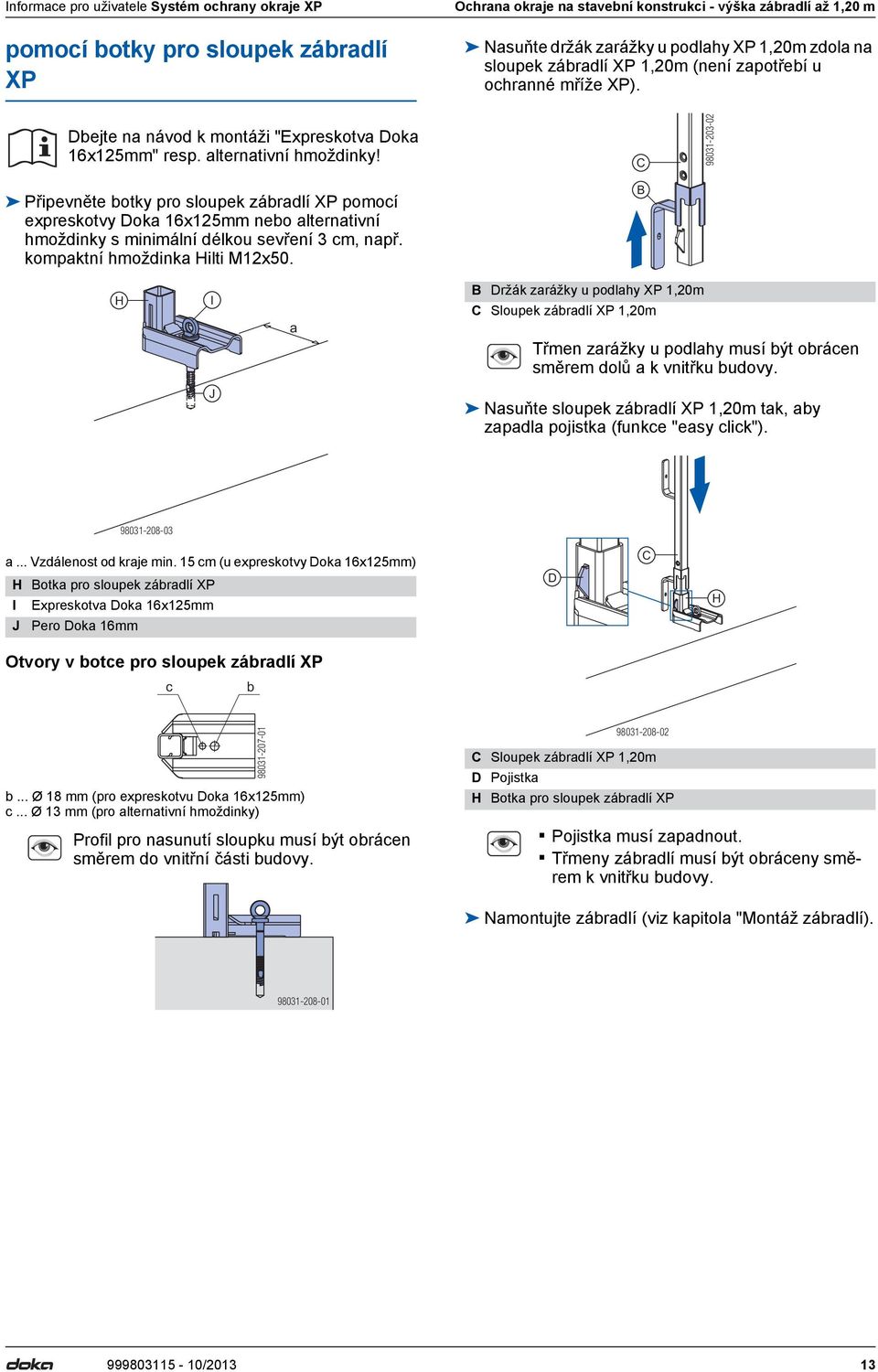 Připevněte botky pro sloupek zábradlí XP pomocí expreskotvy Doka 16x125mm nebo alternativní hmoždinky s minimální délkou sevření 3 cm, např. kompaktní hmoždinka Hilti M12x50.