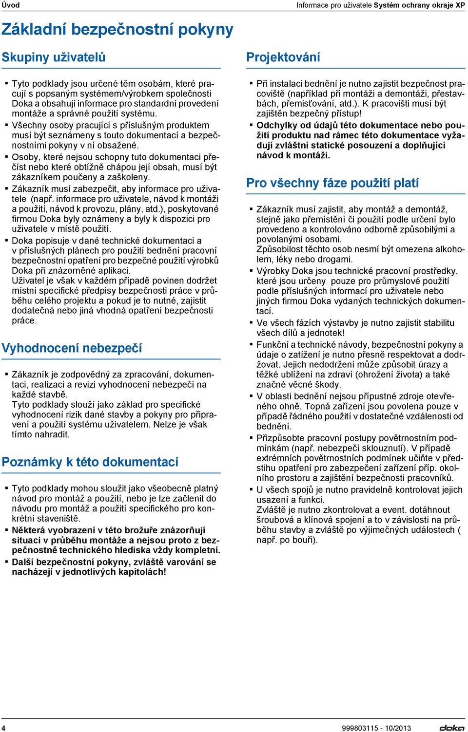 Všechny osoby pracující s příslušným produktem musí být seznámeny s touto dokumentací a bezpečnostními pokyny v ní obsažené.