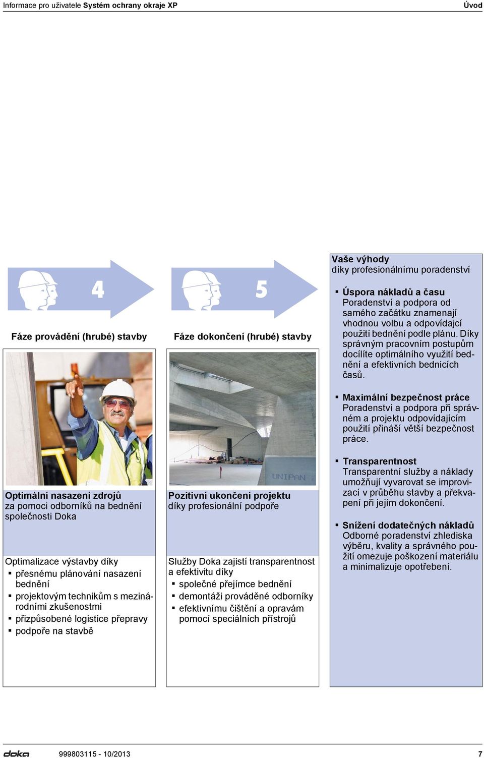 Optimální nasazení zdrojů za pomoci odborníků na bednění společnosti Doka Optimalizace výstavby díky přesnému plánování nasazení bednění projektovým technikům s mezinárodními zkušenostmi přizpůsobené