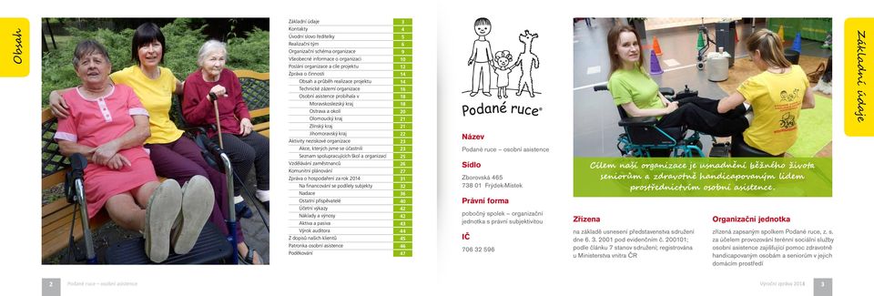 22 Aktivity neziskové organizace 23 Akce, kterých jsme se účastnili 23 Seznam spolupracujících škol a organizací 25 Vzdělávání zaměstnanců 26 Komunitní plánování 27 Zpráva o hospodaření za rok 2014