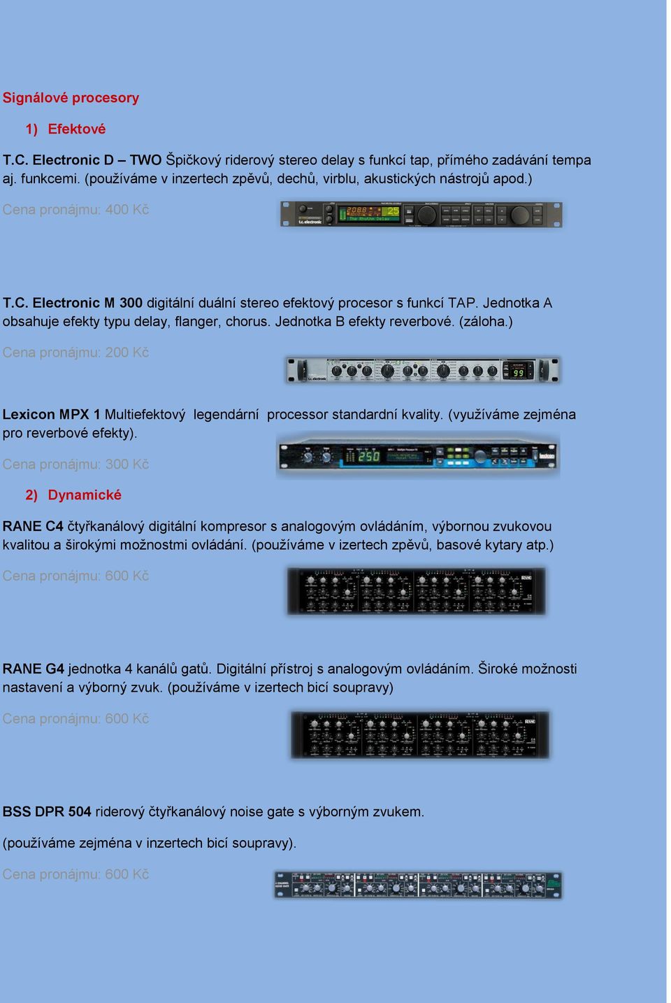 Jednotka A obsahuje efekty typu delay, flanger, chorus. Jednotka B efekty reverbové. (záloha.) Cena pronájmu: 200 Kč Lexicon MPX 1 Multiefektový legendární processor standardní kvality.