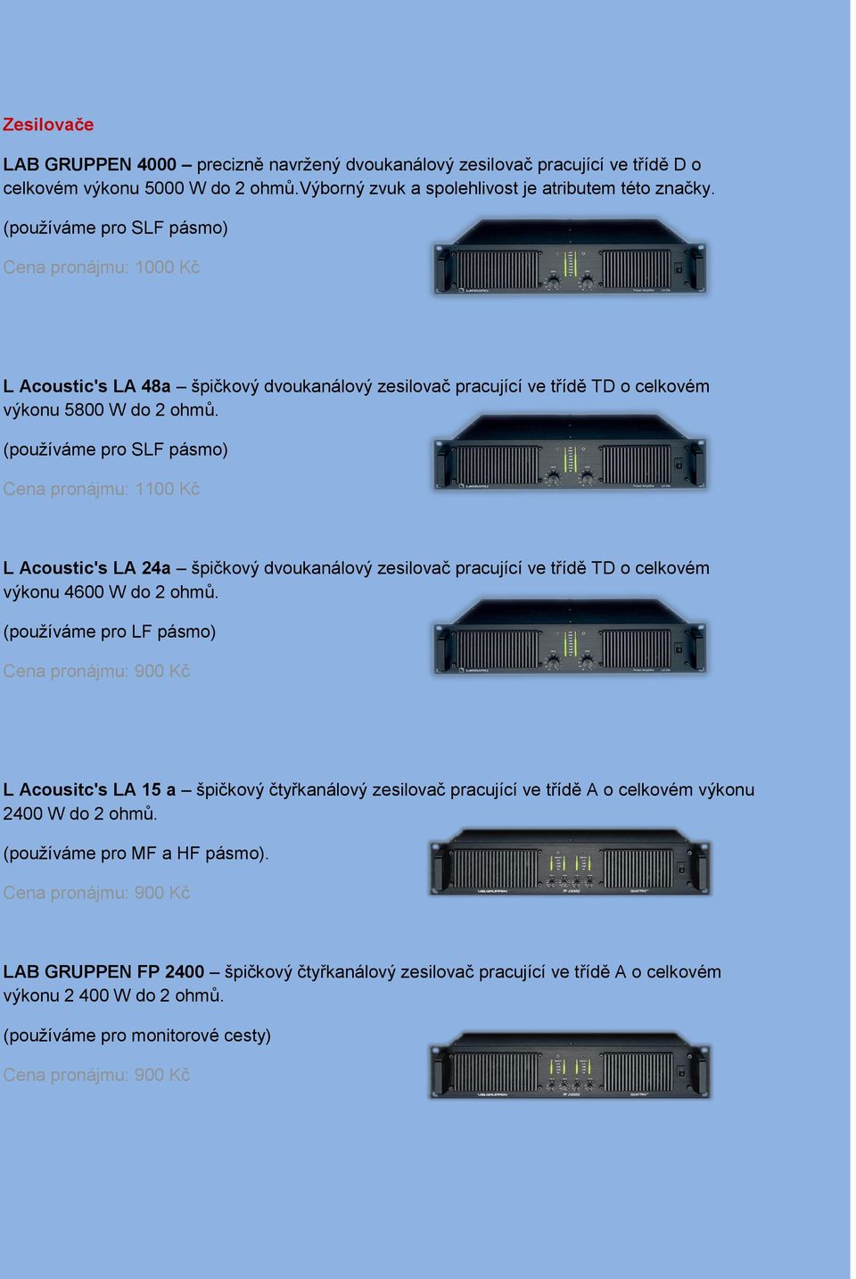 (používáme pro SLF pásmo) Cena pronájmu: 1100 Kč L Acoustic's LA 24a špičkový dvoukanálový zesilovač pracující ve třídě TD o celkovém výkonu 4600 W do 2 ohmů.