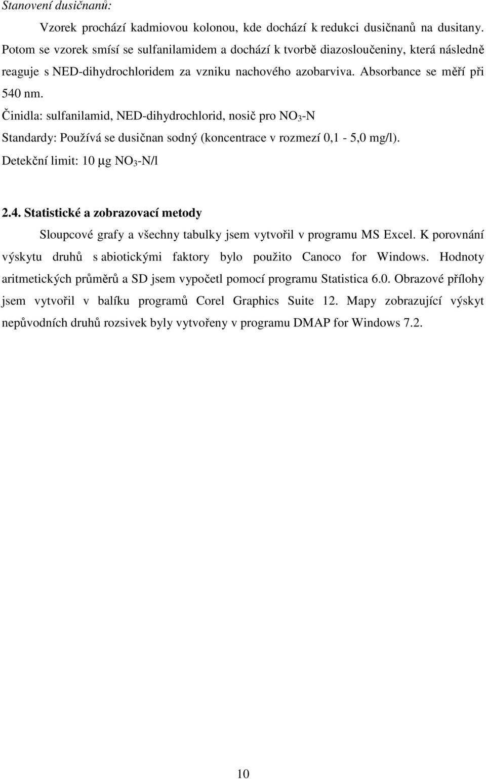 Činidla: sulfanilamid, NED-dihydrochlorid, nosič pro NO 3 -N Standardy: Používá se dusičnan sodný (koncentrace v rozmezí 0,1-5,0 mg/l). Detekční limit: 10 µg NO 3 -N/l 2.4.