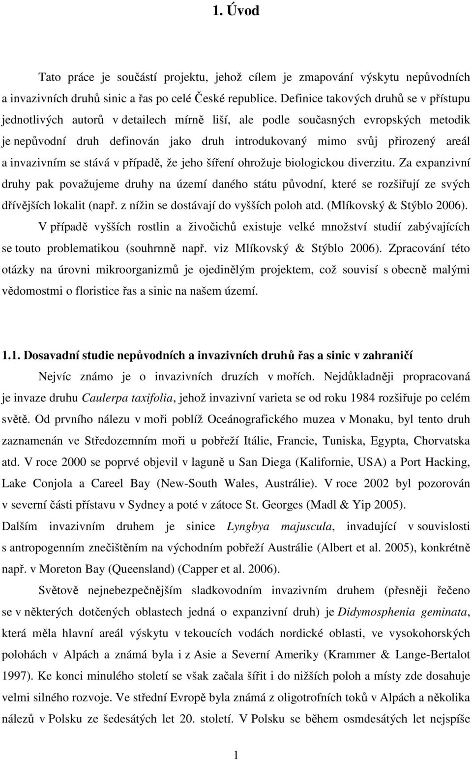 a invazivním se stává v případě, že jeho šíření ohrožuje biologickou diverzitu.