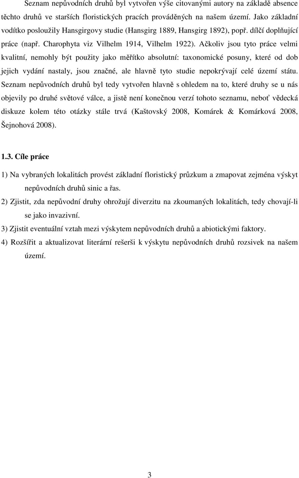 Ačkoliv jsou tyto práce velmi kvalitní, nemohly být použity jako měřítko absolutní: taxonomické posuny, které od dob jejich vydání nastaly, jsou značné, ale hlavně tyto studie nepokrývají celé území