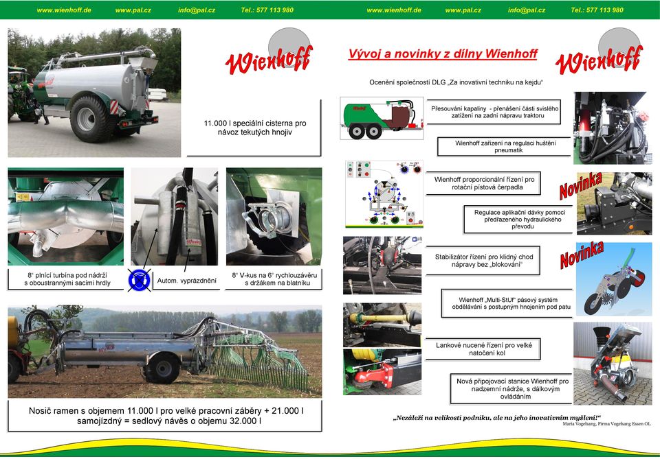 de Regulace aplikační dávky pomocí předřazeného hydraulického převodu Stabilizátor řízení pro klidný chod nápravy bez blokování 8 plnící turbína pod nádrží s oboustrannými sacími hrdly Autom.