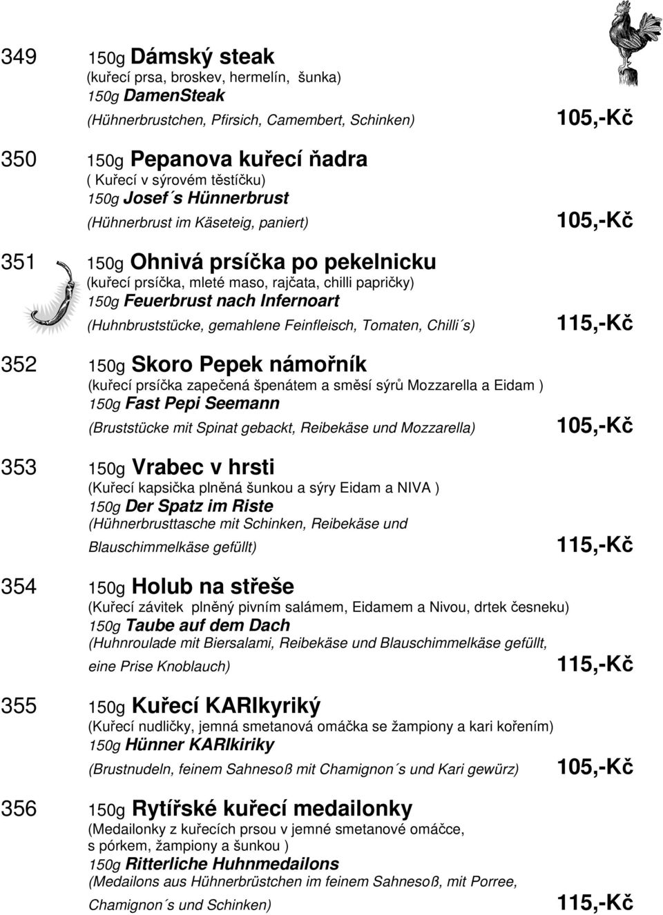 Feinfleisch, Tomaten, Chilli s) 352 150g Skoro Pepek námořník (kuřecí prsíčka zapečená špenátem a směsí sýrů Mozzarella a Eidam ) 150g Fast Pepi Seemann (Bruststücke mit Spinat gebackt, Reibekäse und