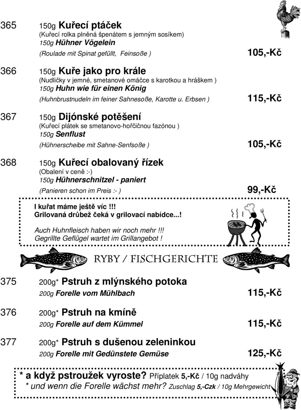 Erbsen ) 367 150g Dijónské potěšení (Kuřecí plátek se smetanovo-hořčičnou fazónou ) 150g Senflust (Hühnerscheibe mit Sahne-Senfsoße ) 368 150g Kuřecí obalovaný řízek (Obalení v ceně :-) 150g