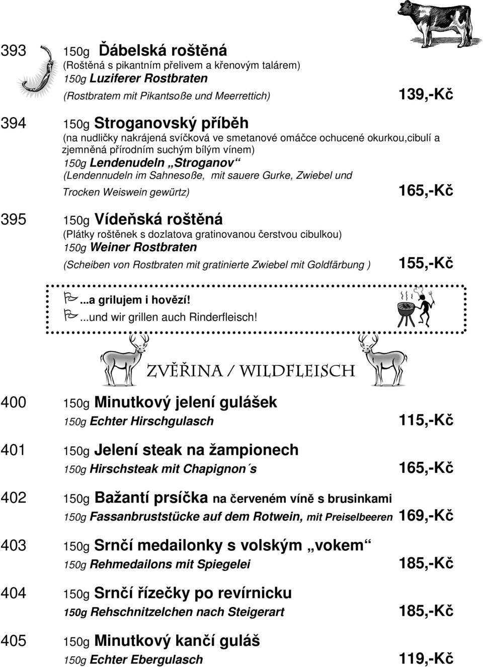 Weiswein gewürtz) 165,-Kč 395 150g Vídeňská roštěná (Plátky roštěnek s dozlatova gratinovanou čerstvou cibulkou) 150g Weiner Rostbraten (Scheiben von Rostbraten mit gratinierte Zwiebel mit