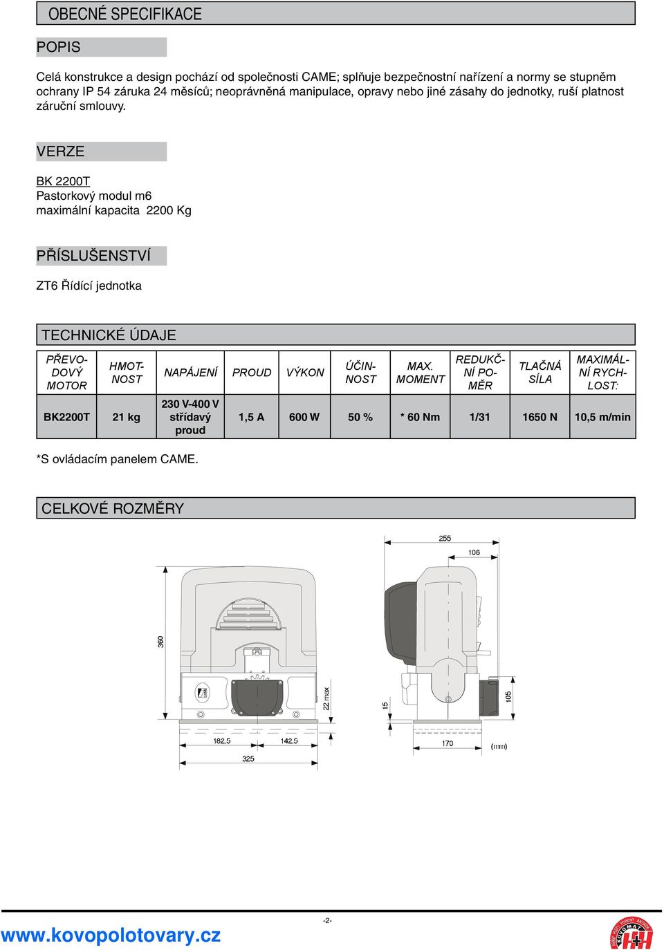 VERZE BK 2200T Pastorkový modul m6 maximální kapacita 2200 Kg PŘÍSLUŠENSTVÍ ZT6 Řídící jednotka TECHNICKÉ ÚDAJE -2- PŘEVO- DOVÝ MOTOR BK2200T HMOT- NOST 21