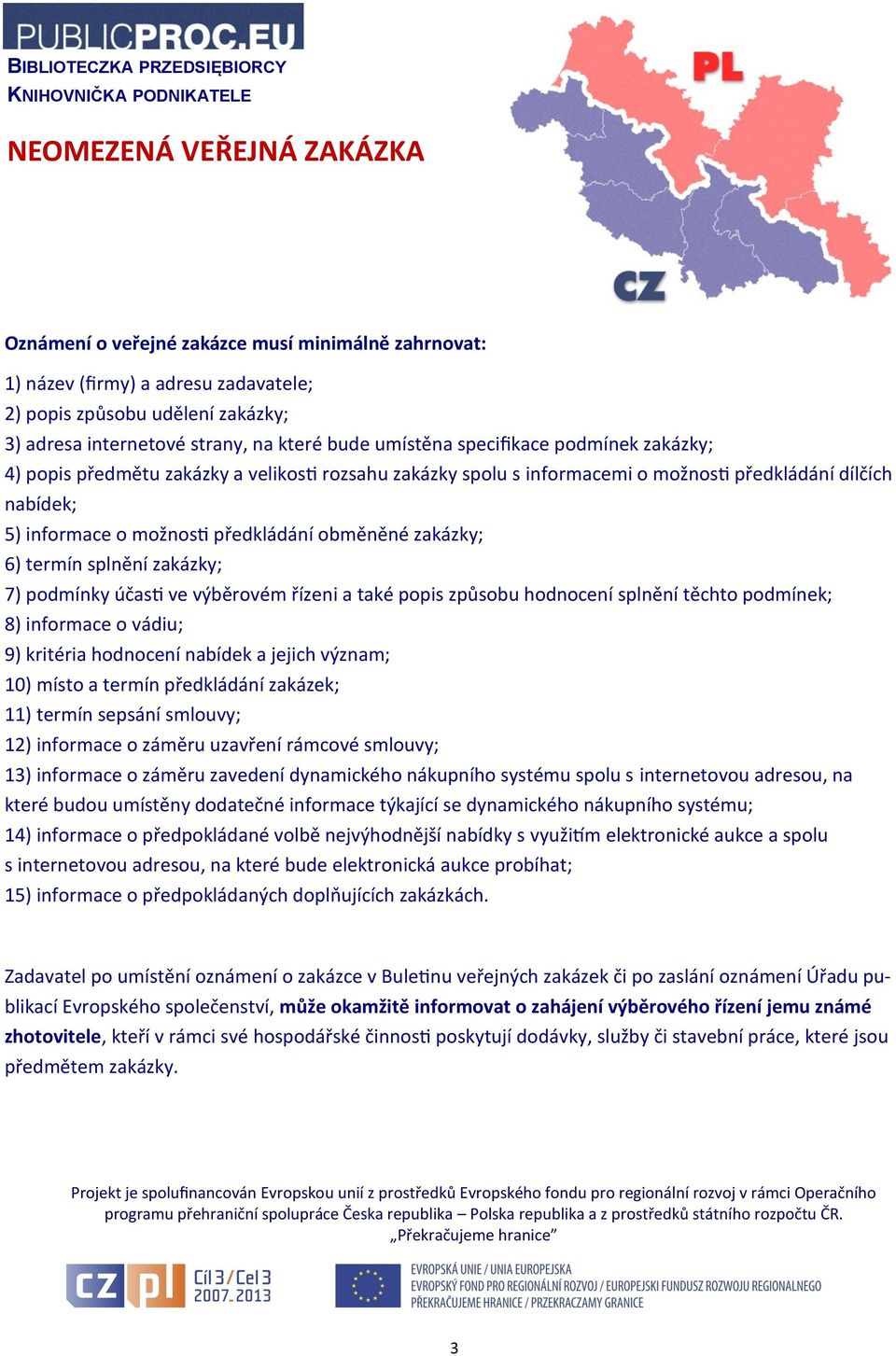 zakázky; 7) podmínky účasti ve výběrovém řízeni a také popis způsobu hodnocení splnění těchto podmínek; 8) informace o vádiu; 9) kritéria hodnocení nabídek a jejich význam; 10) místo a termín