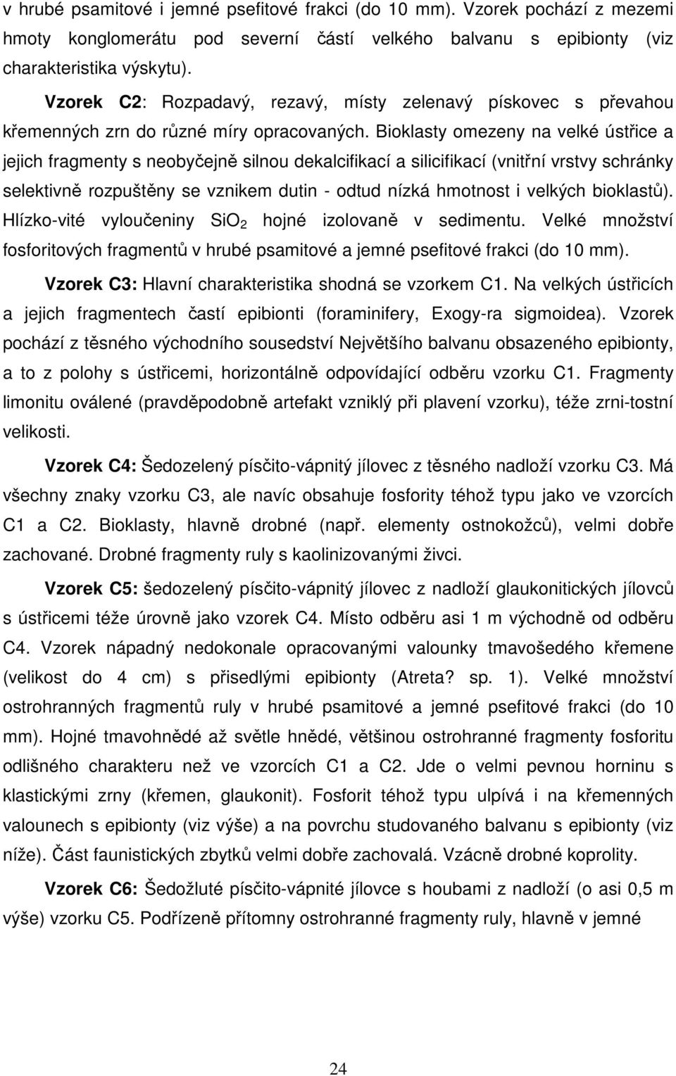 Bioklasty omezeny na velké ústřice a jejich fragmenty s neobyčejně silnou dekalcifikací a silicifikací (vnitřní vrstvy schránky selektivně rozpuštěny se vznikem dutin - odtud nízká hmotnost i velkých