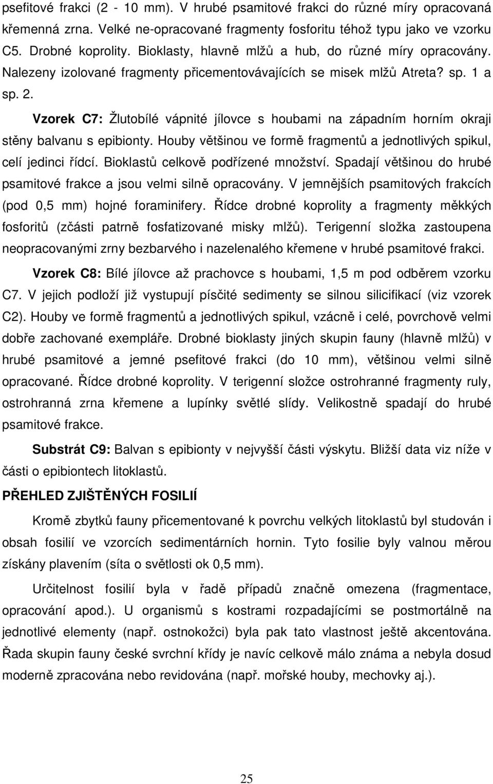 Vzorek C7: Žlutobílé vápnité jílovce s houbami na západním horním okraji stěny balvanu s epibionty. Houby většinou ve formě fragmentů a jednotlivých spikul, celí jedinci řídcí.