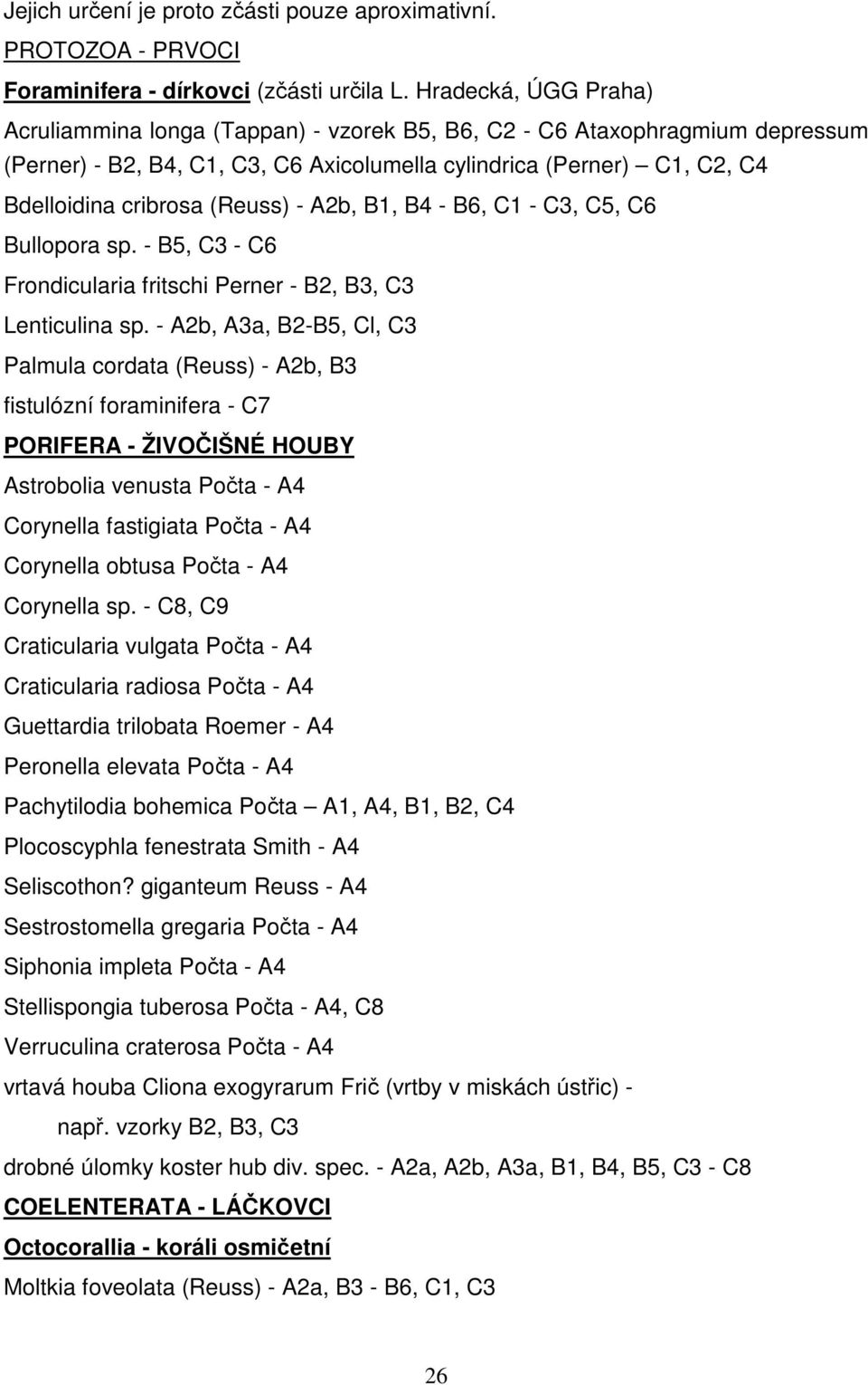 (Reuss) - A2b, B1, B4 - B6, C1 - C3, C5, C6 Bullopora sp. - B5, C3 - C6 Frondicularia fritschi Perner - B2, B3, C3 Lenticulina sp.