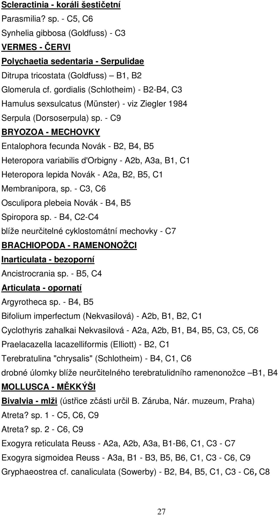 - C9 BRYOZOA - MECHOVKY Entalophora fecunda Novák - B2, B4, B5 Heteropora variabilis d'orbigny - A2b, A3a, B1, C1 Heteropora lepida Novák - A2a, B2, B5, C1 Membranipora, sp.