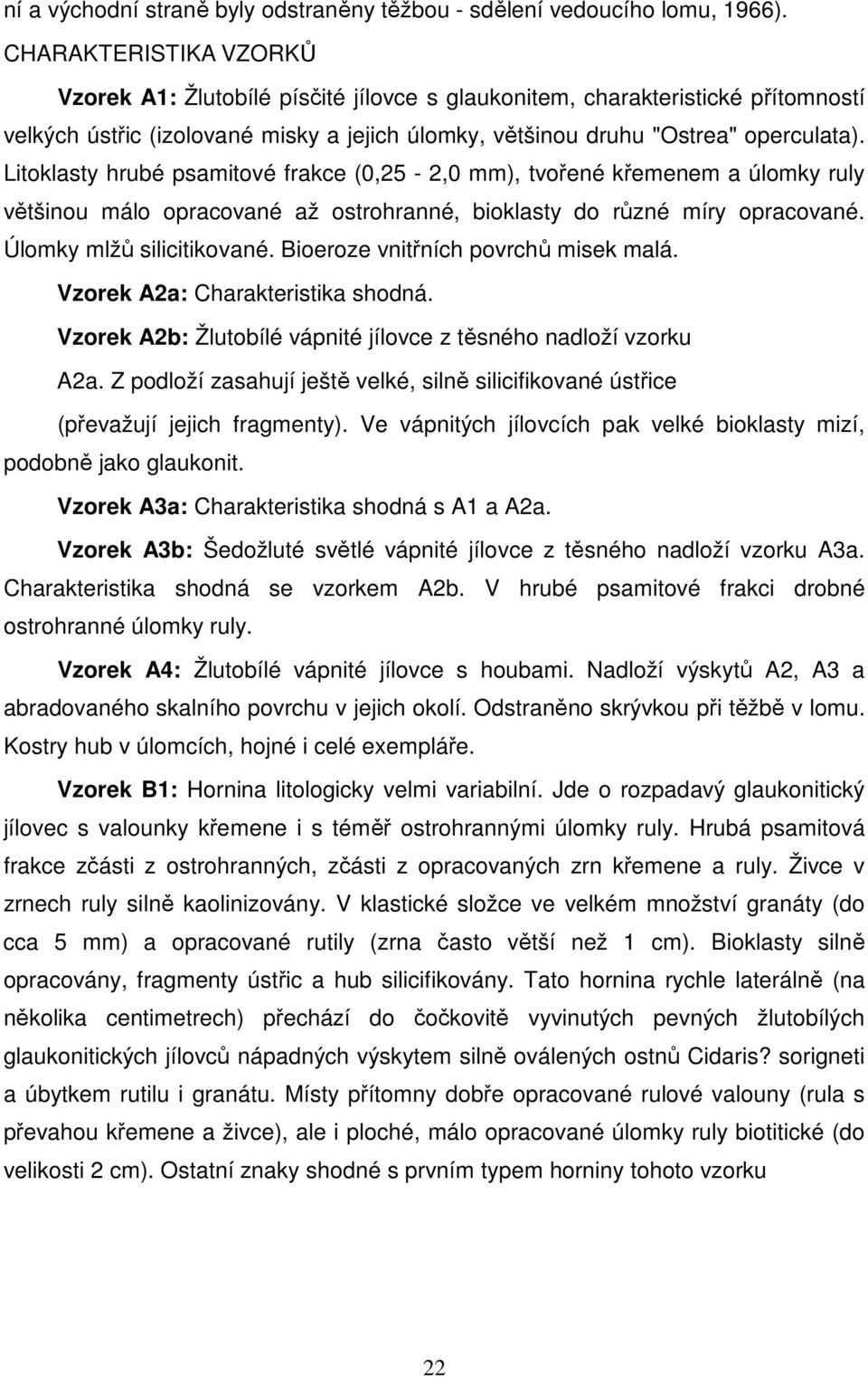 Litoklasty hrubé psamitové frakce (0,25-2,0 mm), tvořené křemenem a úlomky ruly většinou málo opracované až ostrohranné, bioklasty do různé míry opracované. Úlomky mlžů silicitikované.