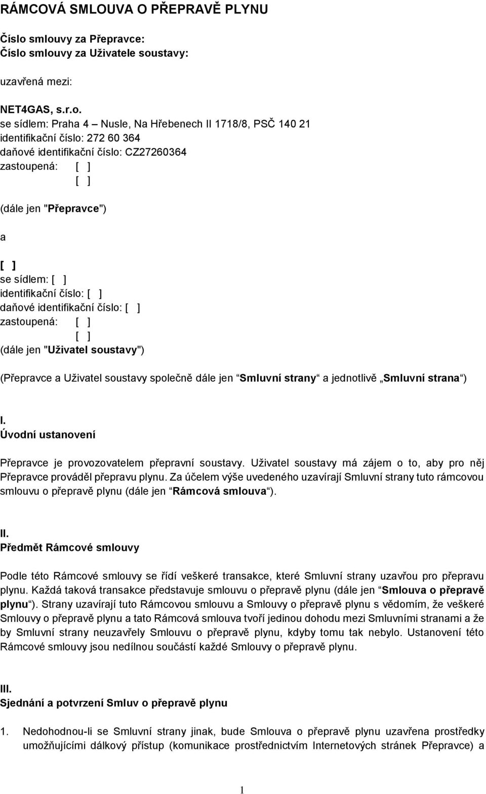 identifikační číslo: CZ27260364 zastoupená: [ ] [ ] (dále jen "Přepravce") a [ ] se sídlem: [ ] identifikační číslo: [ ] daňové identifikační číslo: [ ] zastoupená: [ ] [ ] (dále jen "Uživatel