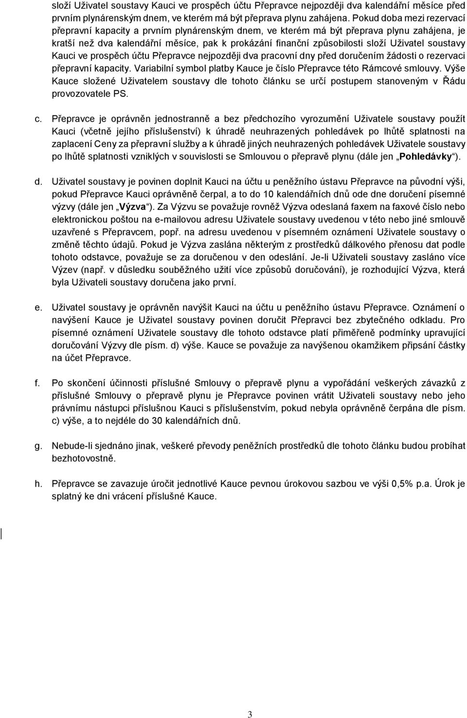 Uživatel soustavy Kauci ve prospěch účtu Přepravce nejpozději dva pracovní dny před doručením žádosti o rezervaci přepravní kapacity.